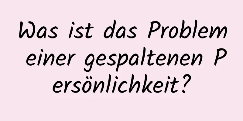 Was ist das Problem einer gespaltenen Persönlichkeit?