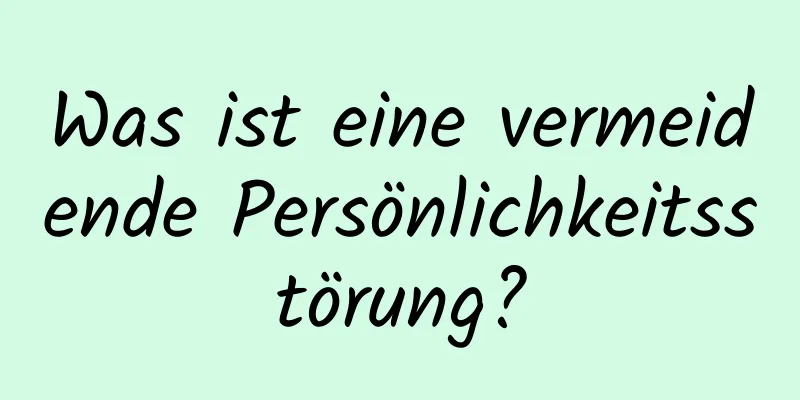Was ist eine vermeidende Persönlichkeitsstörung?