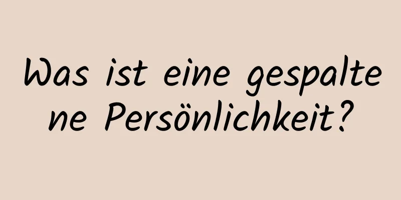 Was ist eine gespaltene Persönlichkeit?