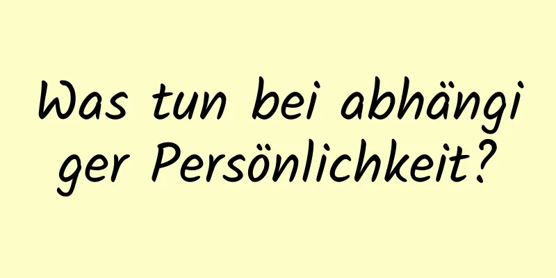 Was tun bei abhängiger Persönlichkeit?