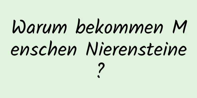 Warum bekommen Menschen Nierensteine?