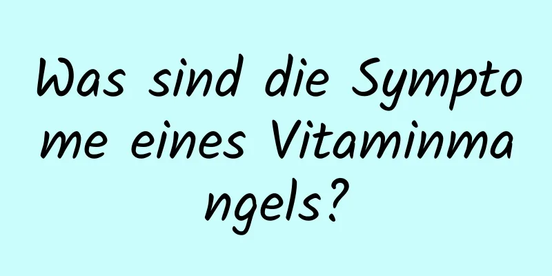 Was sind die Symptome eines Vitaminmangels?