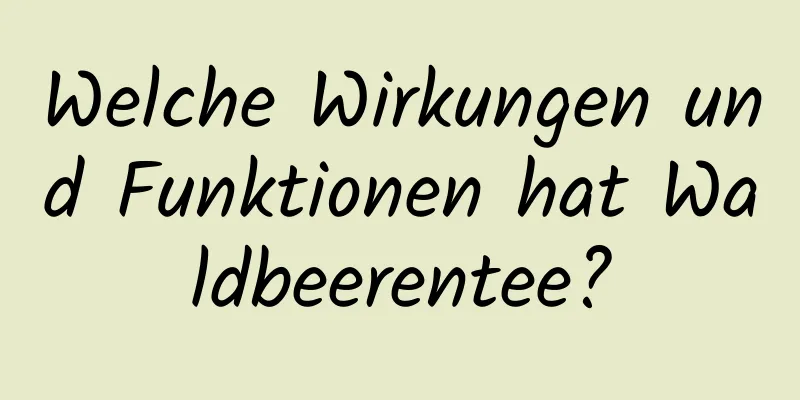 Welche Wirkungen und Funktionen hat Waldbeerentee?