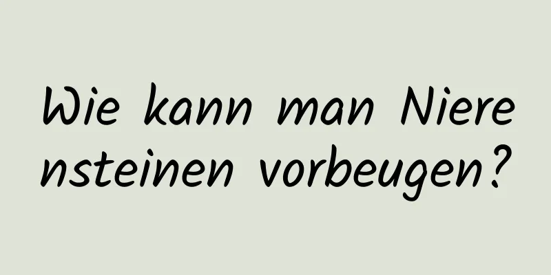 Wie kann man Nierensteinen vorbeugen?