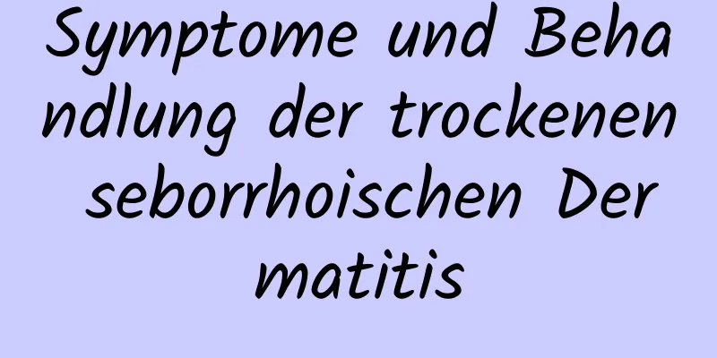 Symptome und Behandlung der trockenen seborrhoischen Dermatitis