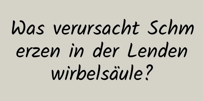 Was verursacht Schmerzen in der Lendenwirbelsäule?