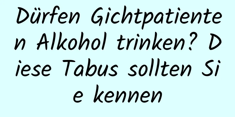 Dürfen Gichtpatienten Alkohol trinken? Diese Tabus sollten Sie kennen