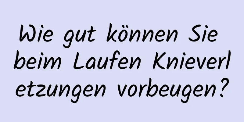 Wie gut können Sie beim Laufen Knieverletzungen vorbeugen?
