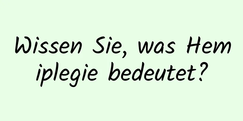 Wissen Sie, was Hemiplegie bedeutet?