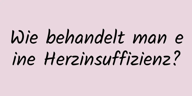 Wie behandelt man eine Herzinsuffizienz?