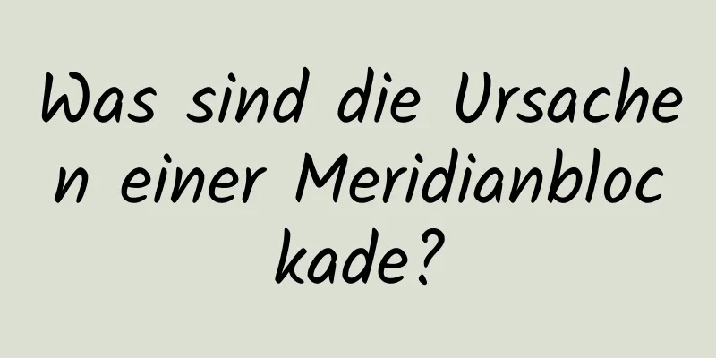 Was sind die Ursachen einer Meridianblockade?