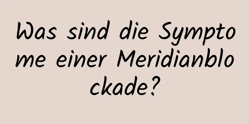 Was sind die Symptome einer Meridianblockade?