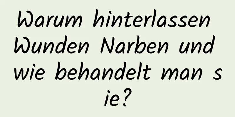 Warum hinterlassen Wunden Narben und wie behandelt man sie?