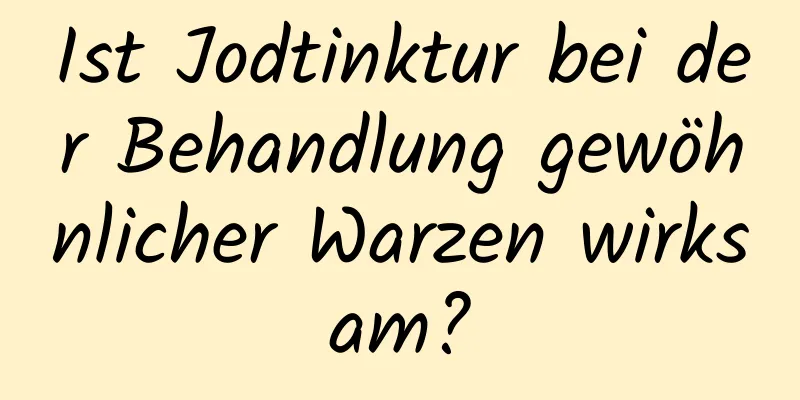 Ist Jodtinktur bei der Behandlung gewöhnlicher Warzen wirksam?