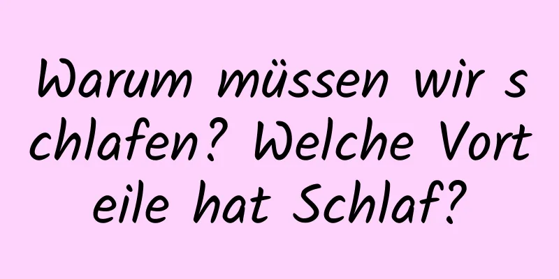 Warum müssen wir schlafen? Welche Vorteile hat Schlaf?