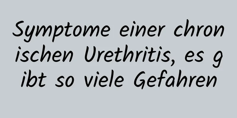 Symptome einer chronischen Urethritis, es gibt so viele Gefahren