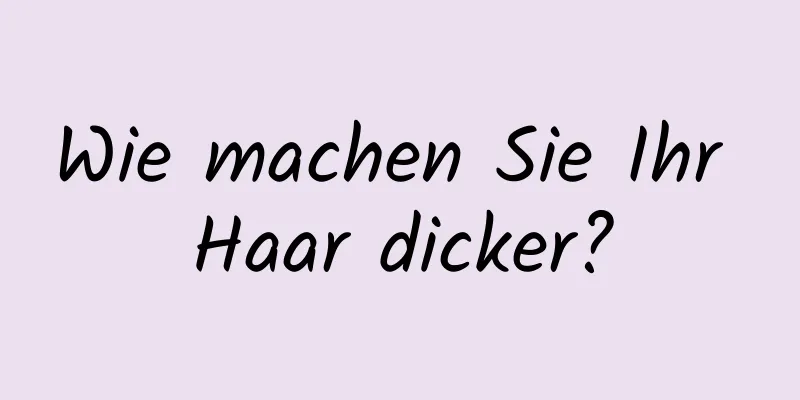 Wie machen Sie Ihr Haar dicker?
