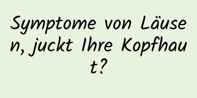 Symptome von Läusen, juckt Ihre Kopfhaut?