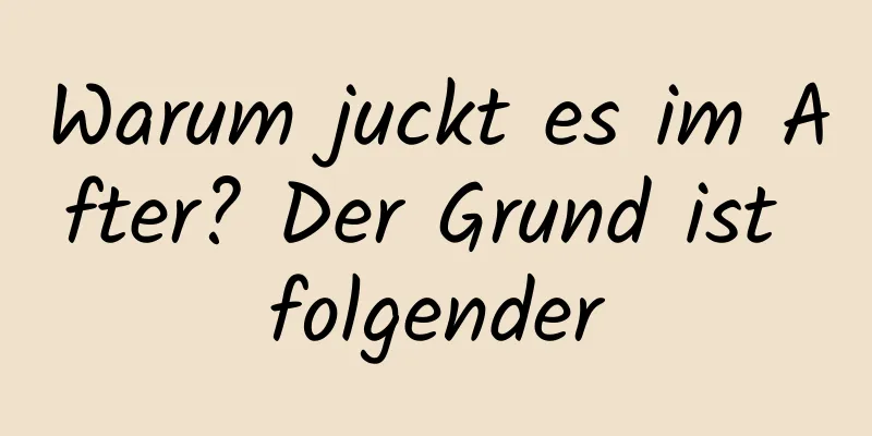Warum juckt es im After? Der Grund ist folgender