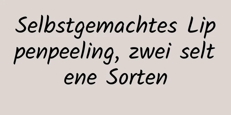 Selbstgemachtes Lippenpeeling, zwei seltene Sorten