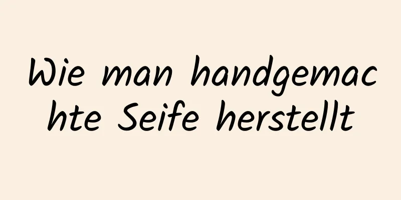 Wie man handgemachte Seife herstellt