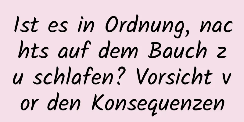 Ist es in Ordnung, nachts auf dem Bauch zu schlafen? Vorsicht vor den Konsequenzen