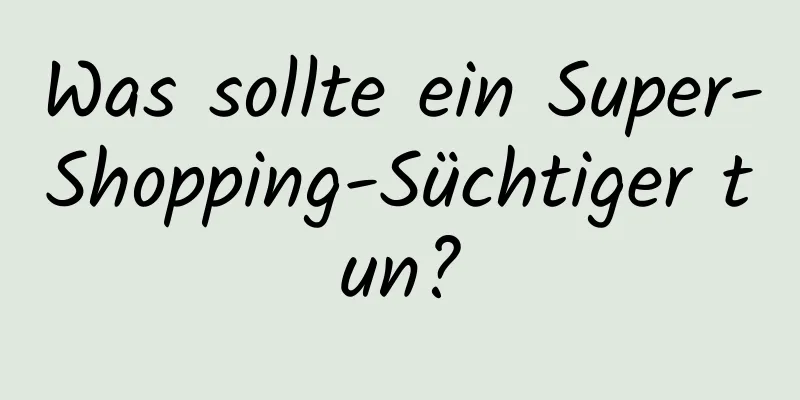 Was sollte ein Super-Shopping-Süchtiger tun?