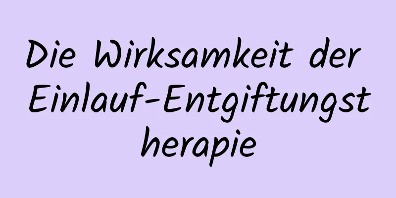 Die Wirksamkeit der Einlauf-Entgiftungstherapie