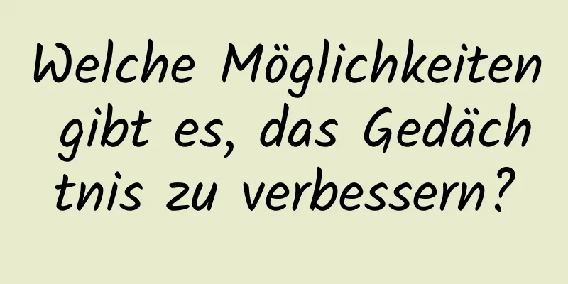 Welche Möglichkeiten gibt es, das Gedächtnis zu verbessern?
