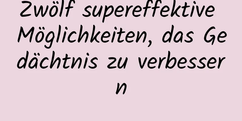 Zwölf supereffektive Möglichkeiten, das Gedächtnis zu verbessern