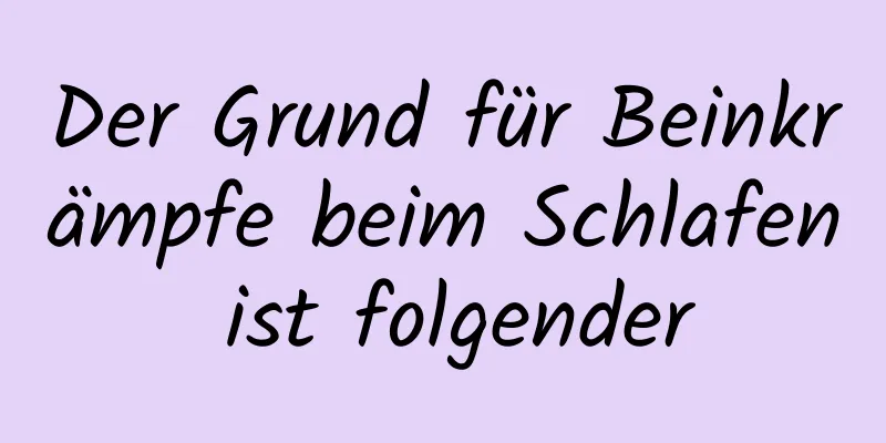 Der Grund für Beinkrämpfe beim Schlafen ist folgender