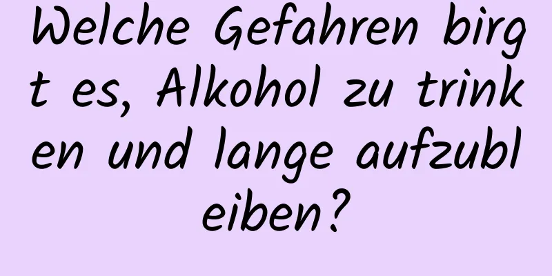 Welche Gefahren birgt es, Alkohol zu trinken und lange aufzubleiben?