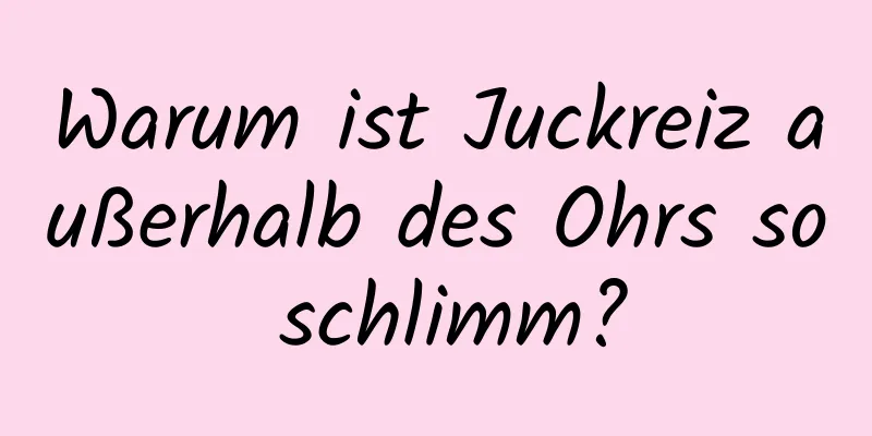Warum ist Juckreiz außerhalb des Ohrs so schlimm?