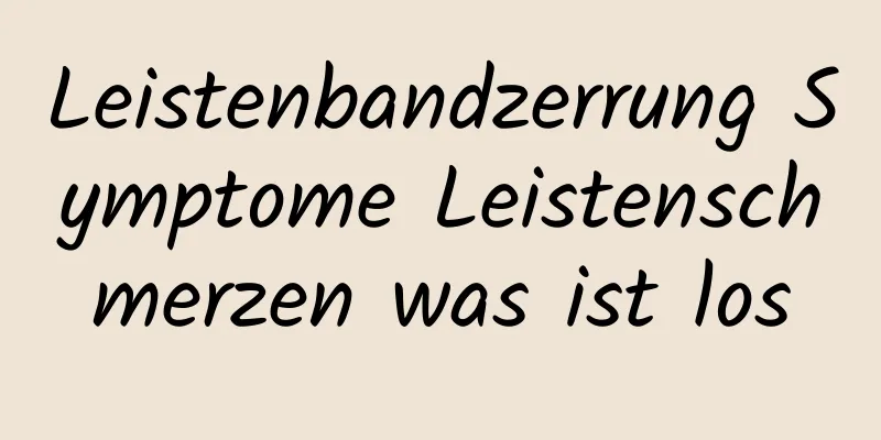 Leistenbandzerrung Symptome Leistenschmerzen was ist los