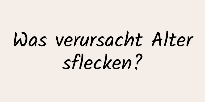 Was verursacht Altersflecken?