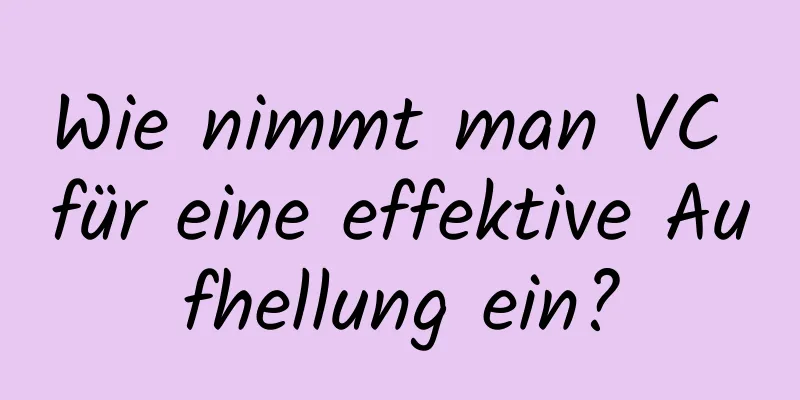 Wie nimmt man VC für eine effektive Aufhellung ein?