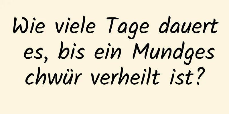 Wie viele Tage dauert es, bis ein Mundgeschwür verheilt ist?