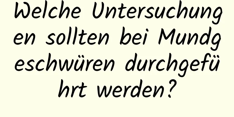 Welche Untersuchungen sollten bei Mundgeschwüren durchgeführt werden?