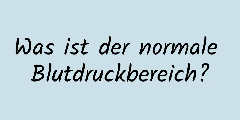 Was ist der normale Blutdruckbereich?