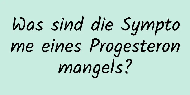 Was sind die Symptome eines Progesteronmangels?