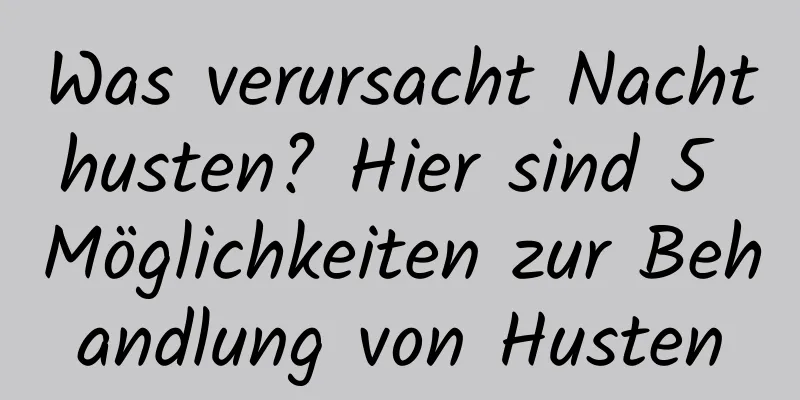 Was verursacht Nachthusten? Hier sind 5 Möglichkeiten zur Behandlung von Husten