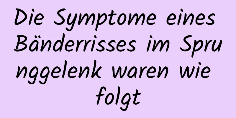Die Symptome eines Bänderrisses im Sprunggelenk waren wie folgt