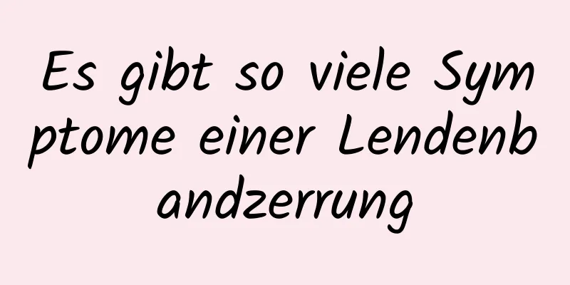 Es gibt so viele Symptome einer Lendenbandzerrung