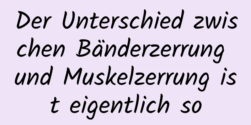 Der Unterschied zwischen Bänderzerrung und Muskelzerrung ist eigentlich so