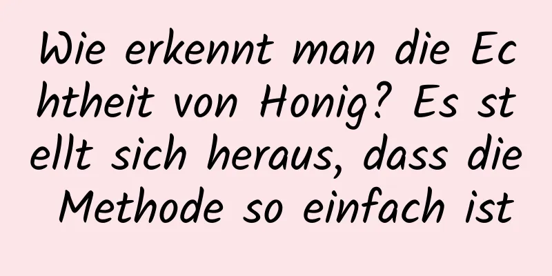 Wie erkennt man die Echtheit von Honig? Es stellt sich heraus, dass die Methode so einfach ist