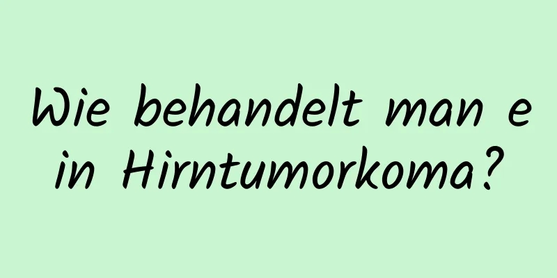 Wie behandelt man ein Hirntumorkoma?