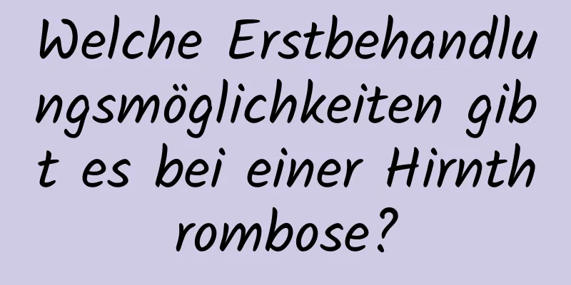 Welche Erstbehandlungsmöglichkeiten gibt es bei einer Hirnthrombose?