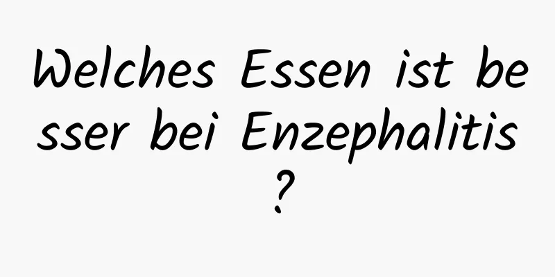 Welches Essen ist besser bei Enzephalitis?