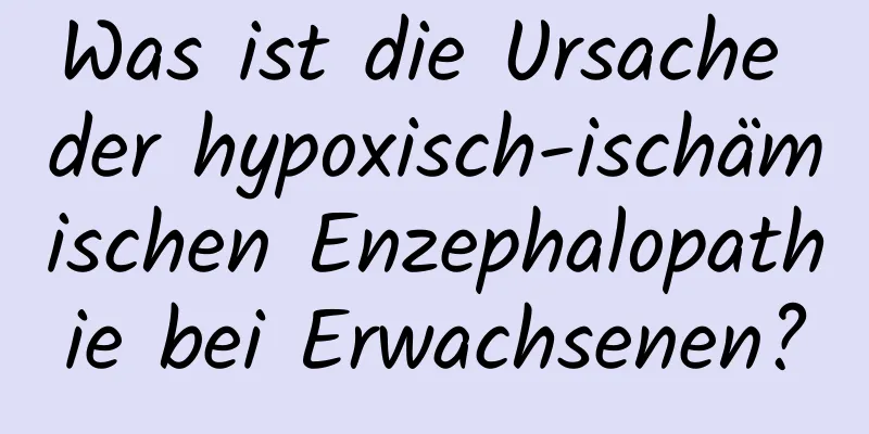 Was ist die Ursache der hypoxisch-ischämischen Enzephalopathie bei Erwachsenen?