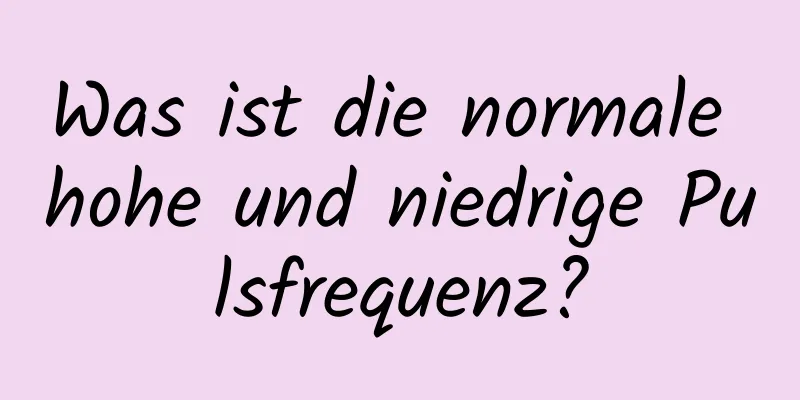 Was ist die normale hohe und niedrige Pulsfrequenz?